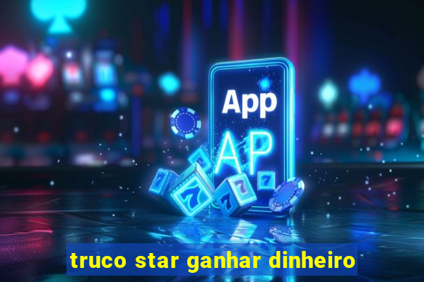 truco star ganhar dinheiro